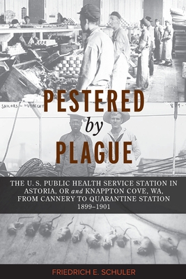 Pestered by Plague: The U. S. Public Health Service Station in Astoria, OR and Knappton Cove, WA, from Cannery to Quarantine Station 1899- - Friedrich E. Schuler