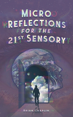 Micro Reflections For The 21st Sensory - Brian M. Chaplin