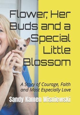 Coperta cărții 'Flower, Her Buds and a Special Little Blossom: A Story of Courage, Faith and Most Especially Love - Sandy Kamen'