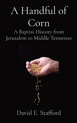 A Handful of Corn: A Baptist History from Jerusalem to Middle Tennessee - David E. Stafford