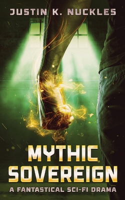 Mythic Sovereign: A Fantastical Sci-Fi Drama - Justin K. Nuckles