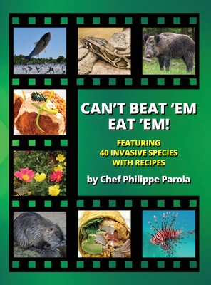 Can't Beat 'Em, Eat 'Em!: 40 Invasive Species With Recipes - Philippe Parola