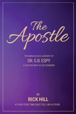 The Apostle, the miraculous journey of Dr. G.B. Espy, a doctor who defied borders - Rick Hill