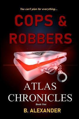 Atlas Chronicles: Cops & Robbers - B. Alexander