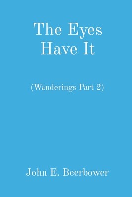 Coperta cărții 'The Eyes Have It: (Wanderings Part 2) - John E. Beerbower'