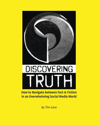 Discovering Truth: How to Navigate between Fact & Fiction in an Overwhelming Social Media World - Tim Love