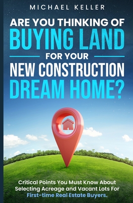Are You Thinking of Buying Land for Your New Construction Dream Home? - Michael Keller
