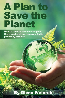 A Plan to Save the Planet: How to resolve climate change at the lowest cost. - Glenn Weinreb