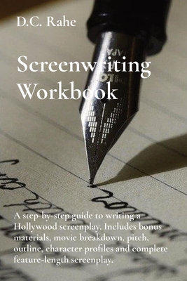 Screenwriting Workbook: A step-by-step guide to writing a Hollywood screenplay. Includes bonus materials, movie breakdown, pitch, outline, cha - D. C. Rahe