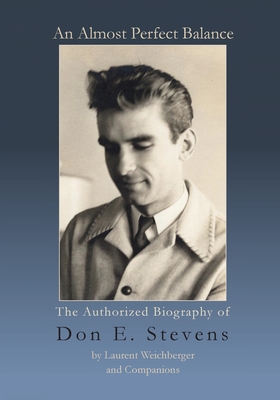 An Almost Perfect Balance, The Authorized Biography of Don E. Stevens - Laurent Weichberger