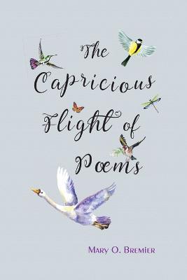 The Capricious Flight of Poems - Mary O. Bremier