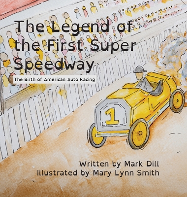 The Legend of the First Super Speedway: The Birth of American Auto Racing - Mark Dill