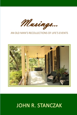 Musings...An Old Man's Recollections of Life's Events - John R. Stanczak