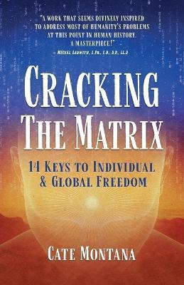 Cracking the Matrix: 14 Keys to Individual & Global Freedom - Cate Montana