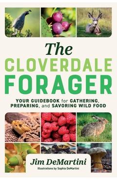 Coperta cărții 'The Cloverdale Forager: Your Guidebook for Gathering, Preparing, and Savoring Wild Food - Sophia Demartini'