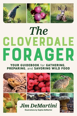 The Cloverdale Forager: Your Guidebook for Gathering, Preparing, and Savoring Wild Food - Sophia Demartini
