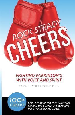 Rock Steady Cheers: Fighting Parkinson's With Voice And Spirit - Paul D. Billingsley
