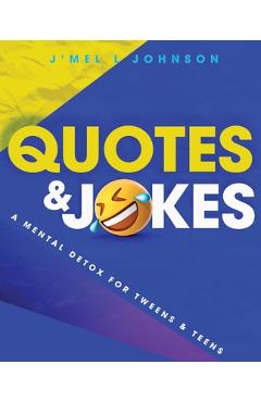 Coperta cărții 'Quotes & Jokes: A Mental Detox for Tweens & Teens: A Mental Detox for Tweens & Teens - J'mel Johnson'