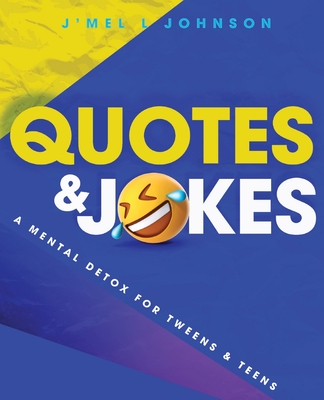 Quotes & Jokes: A Mental Detox for Tweens & Teens: A Mental Detox for Tweens & Teens - J'mel Johnson