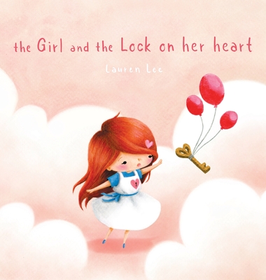 The Girl and the Lock on Her Heart: A Heartwarming Story for Kids About Self-Love - Lauren Lee