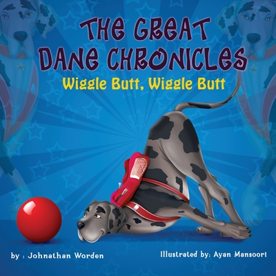 The Great Dane Chronicles: Wiggle Butt Wiggle Butt - Johnathan Worden