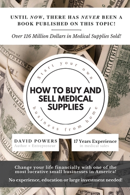 How To Buy and Sell Medical Supplies: Start Your Own Business From Home - David Powers