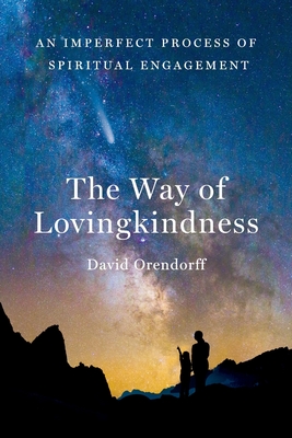 The Way of Lovingkindness: An Imperfect Process of Spiritual Engagement - David Orendorff