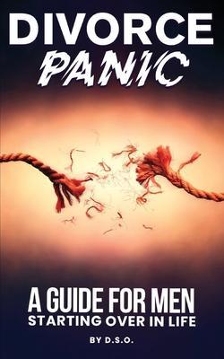 Divorce Panic: A Guide For Men Starting Over In Life - 
