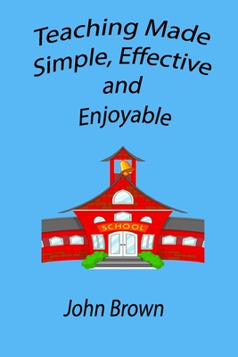 Teaching made simple, effective, and enjoyable - John Brown