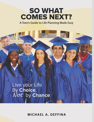 So What Comes Next?: A Teen's Guide to Life Planning Made Easy - Michael A. Deffina