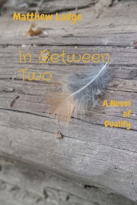 In Between Two: A Novel of Duality - Matthew P. Lodge