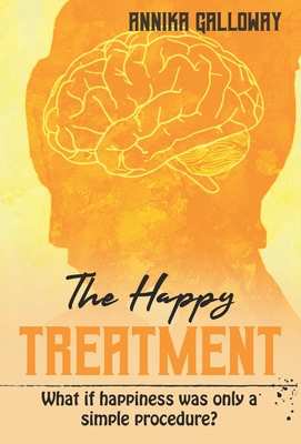 The Happy Treatment: What if happiness was only a simple procedure? - Annika Galloway