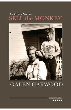 Coperta cărții 'Sell the Monkey, an Artist's Memoir, Second Edition - Galen Garwood'