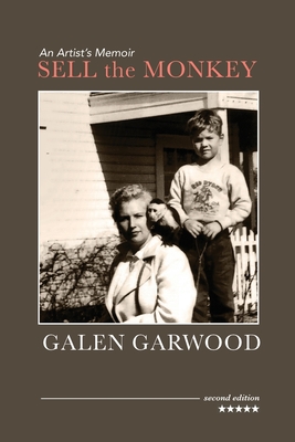 Sell the Monkey, an Artist's Memoir, Second Edition - Galen Garwood