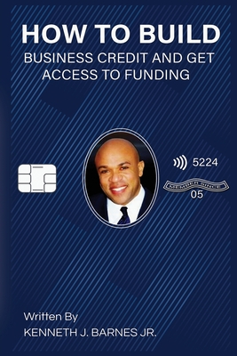 How to Build Business Credit and Get Access to Funding - Kenneth J. Barnes