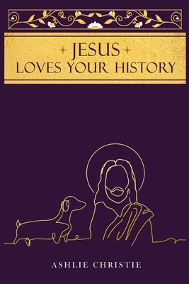 Jesus Loves Your History - Ashlie Christie