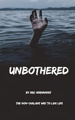 Unbothered: The Non-Chalant Way to Live Life - Eric Hernandez