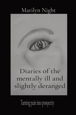 Diaries of the mentally ill and slightly deranged: Turning pain into prosperity - Marilyn N. Night