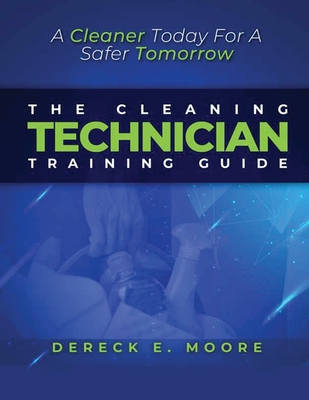The Cleaning Technician Training Guide - Dereck E. Moore