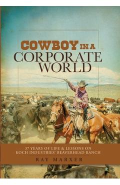 Coperta cărții 'Cowboy in a Corporate World: 37 Years of Life & Lessons on Koch Industries' Beaverhead Ranch - Ray Marxer'