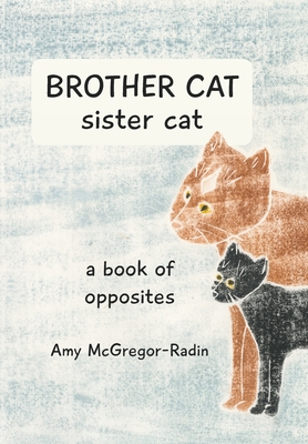 Coperta cărții 'BROTHER CAT sister cat: a book of opposites - Amy Mcgregor-radin'