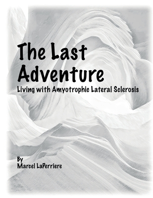 Coperta cărții 'The Last Adventure: Living with Amyotrophic Lateral Sclerosis (ALS) - Marcel Laperriere'