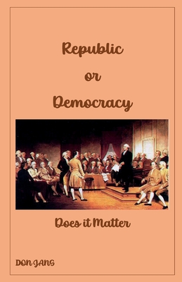 Republic or Democracy Does it Matter - Don Jans