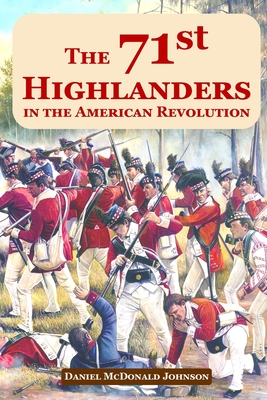 The 71st Highlanders in the American Revolution - Daniel Mcdonald Johnson