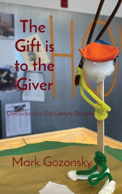 The Gift is to the Giver: Chronicles of a 21st Century Decade - Mark H. Gozonsky