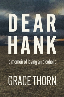 Dear Hank: a memoir of loving an alcoholic - Grace Thorn