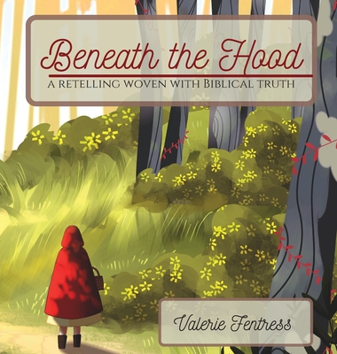 Beneath the Hood: a retelling woven with biblical truth - Valerie Fentress