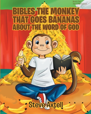 Bibles the Monkey That Goes Bananas about the Word of God: Book One The Gifts of God - Steve Axtell