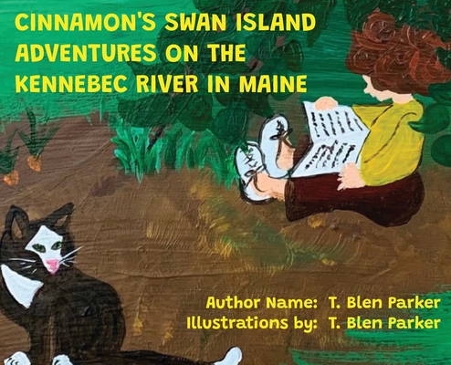 Cinnamon's Swan Island: Adventures on the Kennebec River in Maine - T. Blen Parker