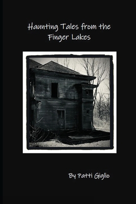 Haunting Tales from the Finger Lakes - Patti Giglio